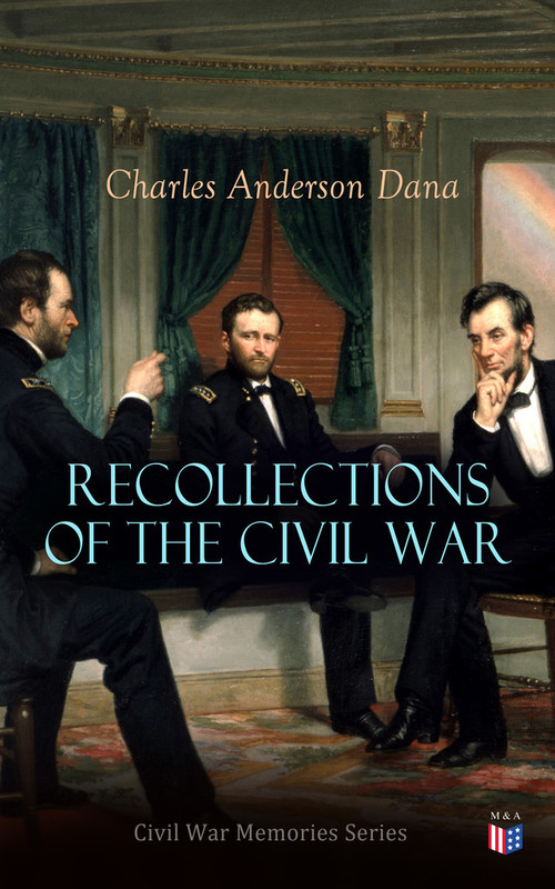 Recollections Of The Civil War By Charles Anderson Dana Madison